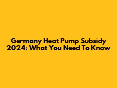 Germany Heat Pump Subsidy 2024: What You Need To Know