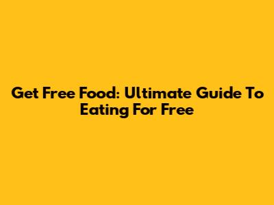 Get Free Food: Ultimate Guide To Eating For Free