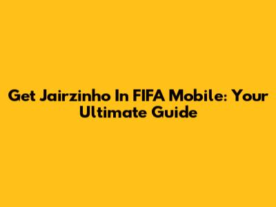 Get Jairzinho In FIFA Mobile: Your Ultimate Guide