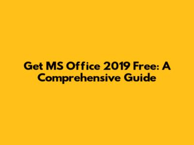 Get MS Office 2019 Free: A Comprehensive Guide