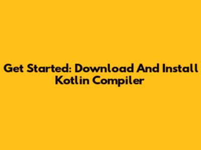 Get Started: Download And Install Kotlin Compiler