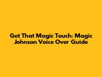 Get That Magic Touch: Magic Johnson Voice Over Guide