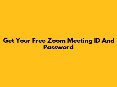 Get Your Free Zoom Meeting ID And Password
