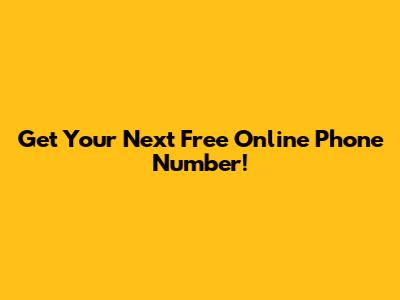 Get Your Next Free Online Phone Number!