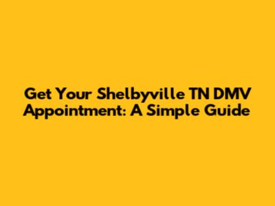 Get Your Shelbyville TN DMV Appointment: A Simple Guide