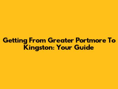 Getting From Greater Portmore To Kingston: Your Guide