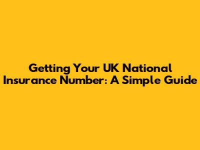 Getting Your UK National Insurance Number: A Simple Guide