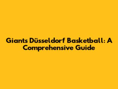 Giants Düsseldorf Basketball: A Comprehensive Guide