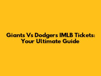 Giants Vs Dodgers IMLB Tickets: Your Ultimate Guide