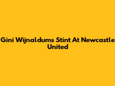 Gini Wijnaldum's Stint At Newcastle United