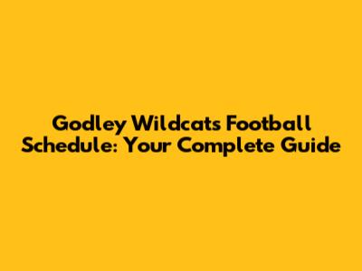 Godley Wildcats Football Schedule: Your Complete Guide