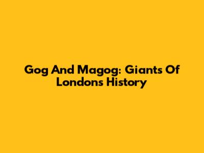 Gog And Magog: Giants Of London's History
