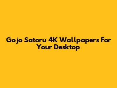 Gojo Satoru 4K Wallpapers For Your Desktop