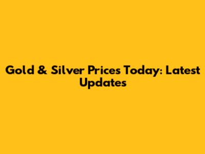 Gold & Silver Prices Today: Latest Updates