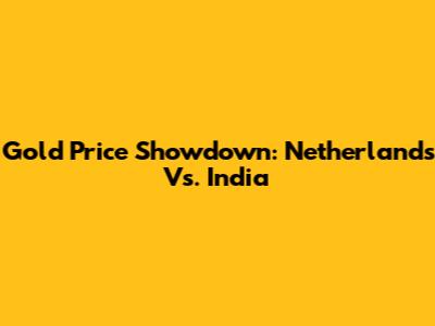 Gold Price Showdown: Netherlands Vs. India