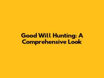 Good Will Hunting: A Comprehensive Look