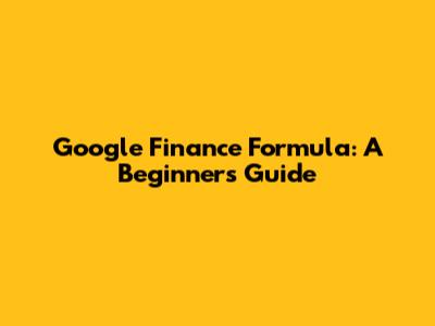 Google Finance Formula: A Beginner's Guide
