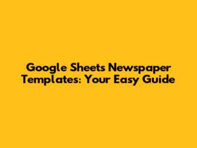 Google Sheets Newspaper Templates: Your Easy Guide