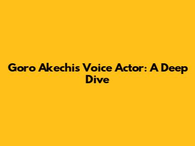 Goro Akechi's Voice Actor: A Deep Dive