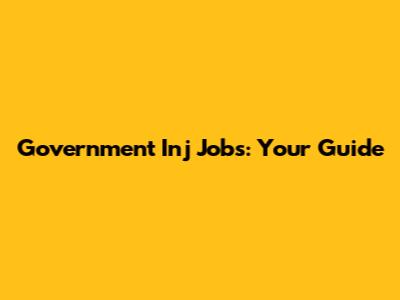 Government Inj Jobs: Your Guide