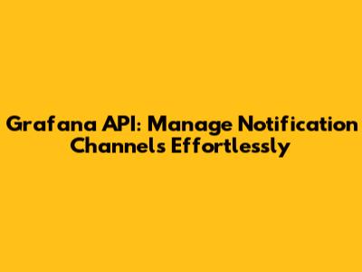 Grafana API: Manage Notification Channels Effortlessly