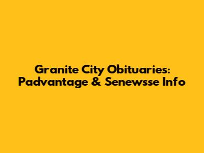 Granite City Obituaries: Padvantage & Senewsse Info