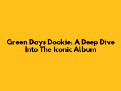 Green Day's Dookie: A Deep Dive Into The Iconic Album