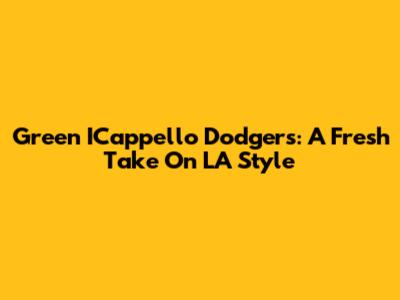 Green ICappello Dodgers: A Fresh Take On LA Style