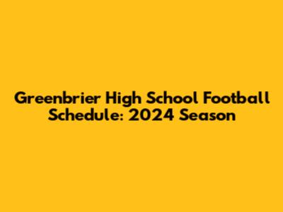 Greenbrier High School Football Schedule: 2024 Season
