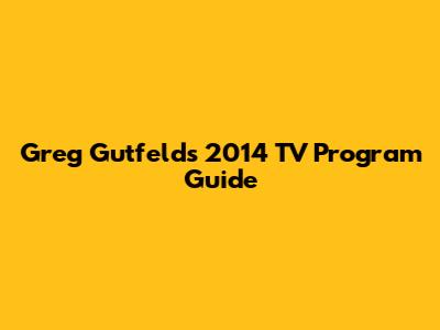 Greg Gutfeld's 2014 TV Program Guide