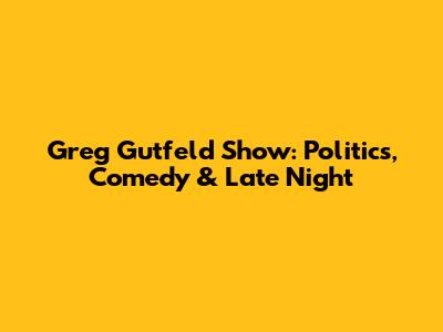 Greg Gutfeld Show: Politics, Comedy & Late Night