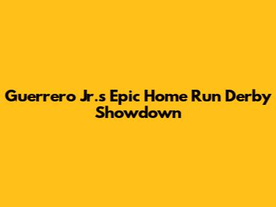 Guerrero Jr.'s Epic Home Run Derby Showdown