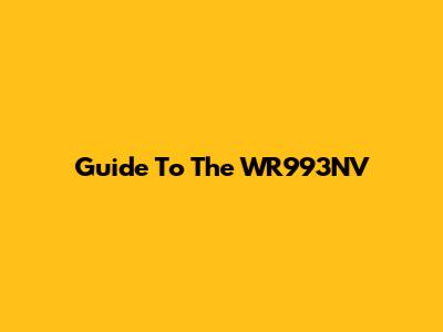 Guide To The WR993NV