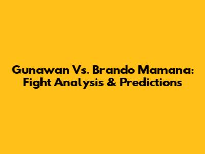 Gunawan Vs. Brando Mamana: Fight Analysis & Predictions