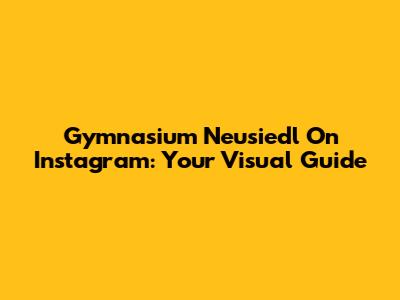 Gymnasium Neusiedl On Instagram: Your Visual Guide