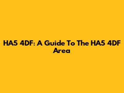 HA5 4DF: A Guide To The HA5 4DF Area