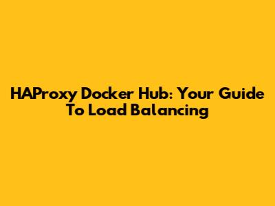 HAProxy Docker Hub: Your Guide To Load Balancing