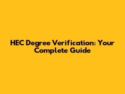 HEC Degree Verification: Your Complete Guide