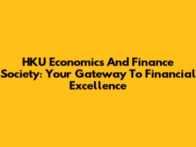 HKU Economics And Finance Society: Your Gateway To Financial Excellence