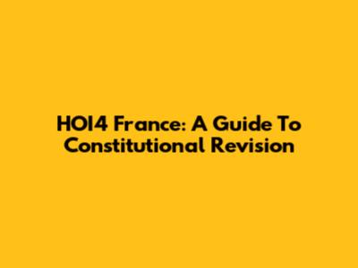 HOI4 France: A Guide To Constitutional Revision