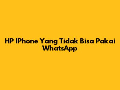 HP IPhone Yang Tidak Bisa Pakai WhatsApp