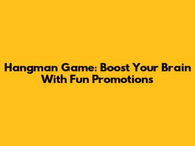 Hangman Game: Boost Your Brain With Fun Promotions
