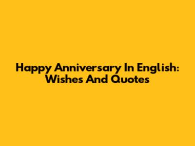 Happy Anniversary In English: Wishes And Quotes