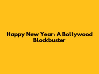Happy New Year: A Bollywood Blockbuster