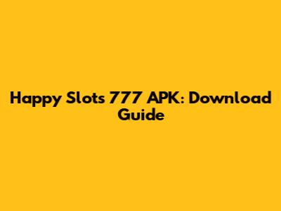 Happy Slots 777 APK: Download Guide