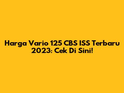 Harga Vario 125 CBS ISS Terbaru 2023: Cek Di Sini!