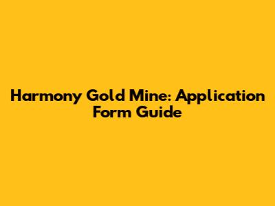 Harmony Gold Mine: Application Form Guide