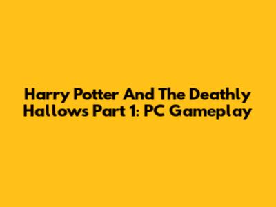 Harry Potter And The Deathly Hallows Part 1: PC Gameplay