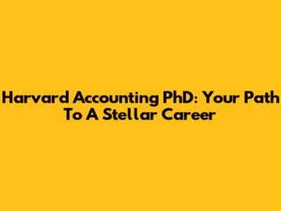 Harvard Accounting PhD: Your Path To A Stellar Career
