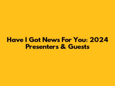 Have I Got News For You: 2024 Presenters & Guests